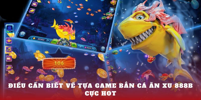 Điều cần biết về tựa game Bắn cá ăn xu 888b cực hot