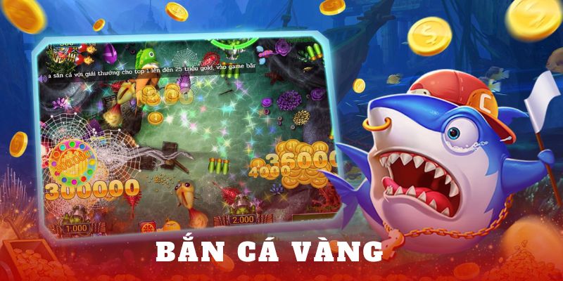 Bắn cá vàng - Tựa game săn cá đổi thưởng đỉnh chóp 2024