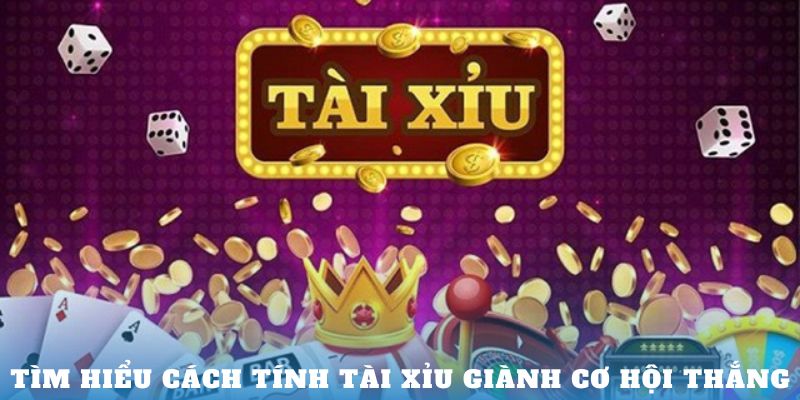 Tìm hiểu cách tính Tài Xỉu giành cơ hội thắng