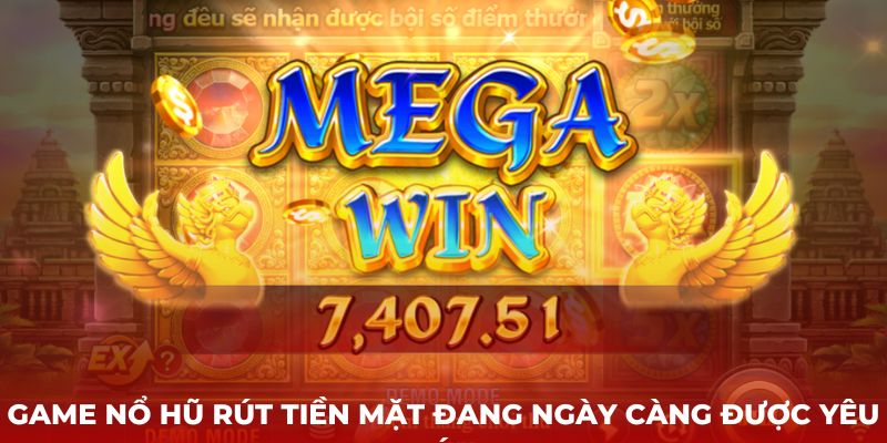 Game nổ hũ rút tiền mặt đang ngày càng được yêu thích