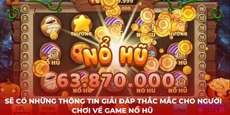 Sẽ có những thông tin giải đáp thắc mắc cho người chơi về game nổ hũ 