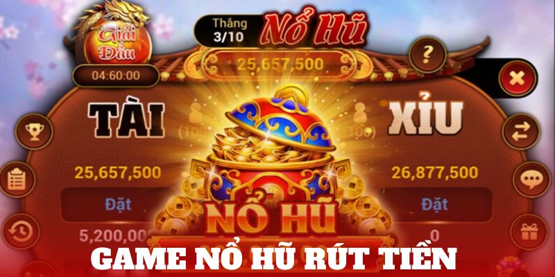 Game nổ hũ rút tiền mặt – Cách thức làm giàu cực nhanh chóng