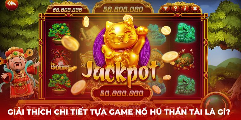 Giải thích chi tiết tựa game Nổ hũ Thần Tài là gì?