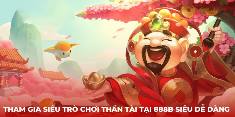 Tham gia siêu trò chơi Thần Tài tại 888B siêu dễ dàng 